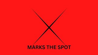 X - MARKS THE SPOT