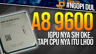 IGPU nya sih oke.. tapi CPU nya itu lho.. - AMD A8 9600