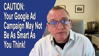 CAUTION: Your Google Ad campaign may not be as Smart as you think!