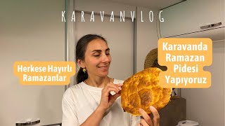 KARAVANDA RAMAZAN PİDESİ YAPIYORUZ | KARAVAN HAYATI | ÇEKME KARAVAN