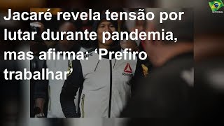 Jacaré revela tensão por lutar durante pandemia, mas afirma: ‘Prefiro trabalhar’