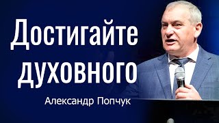 Достигайте духовного │ Пастор Александр Попчук │ Проповеди христианские