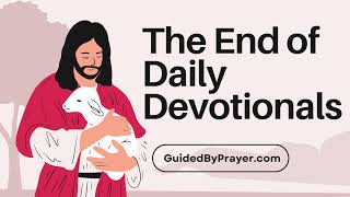 The End of Daily Devotionals from GuidedByPrayer.com