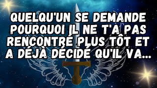 Quelqu'un se demande pourquoi il ne t'a pas rencontré plus tôt et a déjà décidé qu'il va...