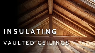 A Complete Guide to Insulating Vaulted Ceilings | Unvented AND Vented Solutions