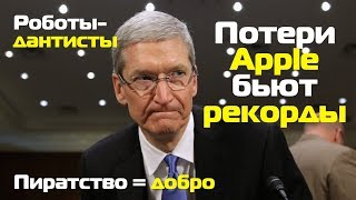 Потери Apple бьют рекорды, пиратство = добро и роботы-дантисты | TIE #51