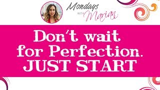 MWM - Dont Wait for Perfection. Just Start.