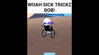 woah sick trickz bob