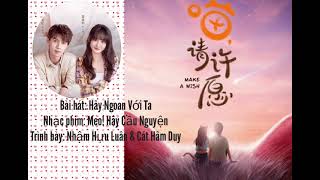 Meo! Hãy Cầu Nguyện Ost\ Make A Wish|| Hãy Ngoan Với Ta- Nhậm Hữu Luân&Cát Hâm Duy.