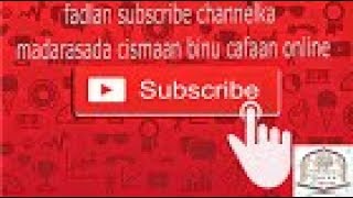 Subscribe channelka madarasada cismaan binu cafaan online