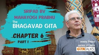 Gita talks: the Bhagavad Gita chapter 6 part 1 by Sripad BV Mahayogi Prabhu