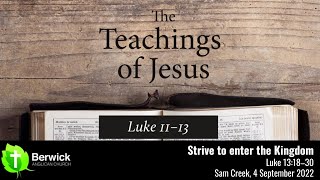 4 September 2022, Strive to Enter the Kingdom, Luke 13:18–30, Sam Creek