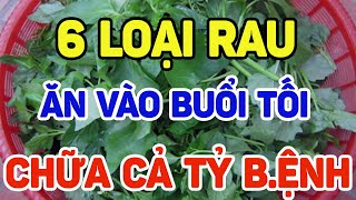 BUỔI TỐI Ăn 6 Rau RẺ TIỀN NÀY Thay Cơm SẠCH GAN KHỎE THẬN, Bệnh Nào Cũng Khỏi!