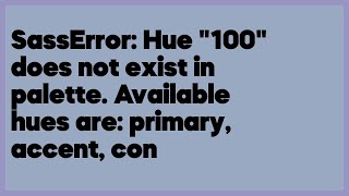 SassError: Hue "100" does not exist in palette. Available hues are: primary, acc... (1 answer)