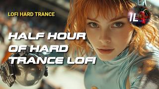 Lofi Hard Trance | Half Hour of Hard Trance Lofi