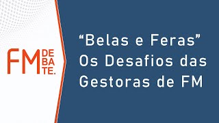 FM Debate: "Belas e Feras "- os desafios das gestoras de FM