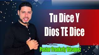 Tu Dice Y Dios Dice ► Pastor Frankely Vásquez