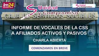 CHARLA INFORMATIVA DE LOS VOCALES POR LOS ACTIVOS Y PASIVOS DE LA CSS