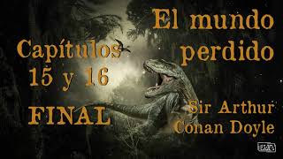 El mundo perdido - Capítulos 15 Y 16  FINAL | Sir Arthur Conan Doyle | Lectura en voz alta