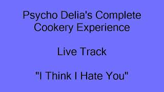 Psycho Delia's Complete Cookery Experience "I Think I Hate You" LIVE