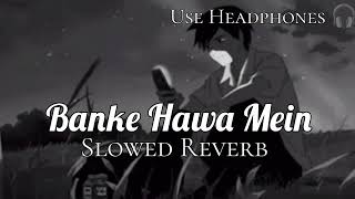 Banke Hawa Mein | Slowed Reverb | lofi Mix