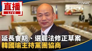 直播／延長會期、選罷法修正草案　韓國瑜主持黨團協商