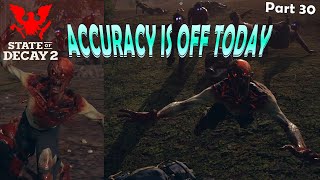 ACCURACY IS OFF TODAY - State of Decay 2 - Forever Community - Lethal Zone - Part 30