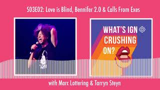 What's IGN Crushing On S03E02: Love Is Blind & Calls From Exes (w/ Marc Lottering)