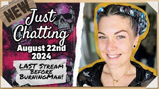 LAST Stream before BurningMan! | Just Chatting: August 22nd 2024