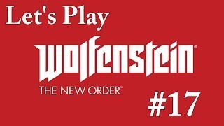 Let's Play Wolfenstein: The New Order - Part 17: This is the end. [FINAL]