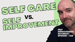 Self Care vs. Self Improvement // Self Improvement Saturday # 018