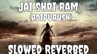 Jai Shri Ram (Slowed + Reverbed) Adipurush | Prabhas | Ajay-Atul, Manoj Muntashir Shukla | Om Raut |