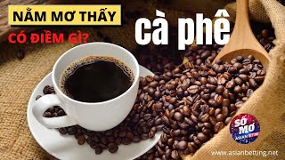 Nằm mơ thấy cà phê có điềm gì? ☕ Đánh đề số nào thắng lớn? | Asianbetting.net