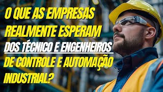 O que as empresas ESPERAM do TÉCNICO E ENGENHEIRO de CONTROLE E AUTOMAÇÃO INDUSTRIAL?