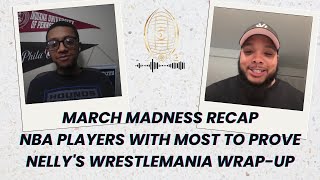 March Madness Recap | Top 5 NBA Players with Most to Prove in Playoffs | Nelly's WrestleMania Recap