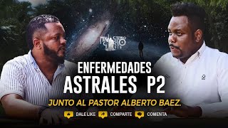 ENFERMEDADES ASTRALES, JUNTO AL PASTOR ALBERTO BAEZ. P2