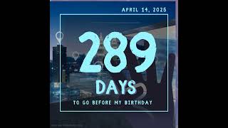 289 days to go before my 25th Birthday on April 14, 2025