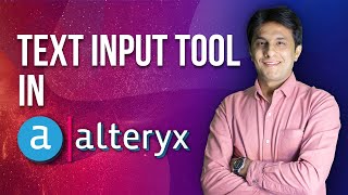 2.9 Alteryx  by Pavan Lalwani -Text Input Tool - Alteryx |Business Intelligence