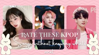 Rate these Kpop songs without knowing what’s next 💓