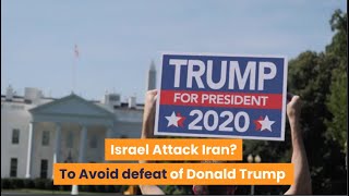 Israel Attack Iran? To Avoid defeat of Donald Trump in the US Presidential Election in November.