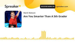 Are You Smarter Than A 5th Grader (part 1 of 2, made with Spreaker)