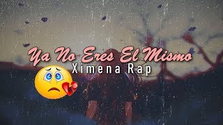 💔Ya No Eres El Mismo 😔 - Rap Romantico Triste / Ximena Rap (Video con Letra)