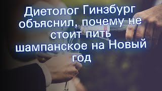 Диетолог Гинзбург объяснил, почему не стоит пить шампанское на Новый год