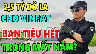 2,5 tỷ đô của Tỷ Phú Phạm Nhật Vượng cho Vinfast Bạn tiêu bao nhiêu năm mới hết? Bác Vượng Được Gì??