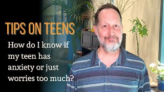 How do I know if my teen has anxiety or just worries too much?