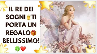 IL RE DEI SOGNI🤴 TI PORTA UN REGALO🎁 BELLISSIMO!🍀❤️🎉