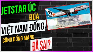 Jetstar Úc đùa Việt Nam Đồng, Cộng đồng Mạng SAI?  [Dưa Leo DBTT]