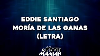 Eddie Santiago - Moría De Las Ganas (Letra) | DJYefriMamian