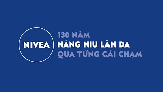 NIVEA - 130 NĂM NÂNG NIU LÀN DA QUA TỪNG CÁI CHẠM!