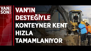 VAN’IN DESTEĞİYLE KONTEYNER KENT HIZLA TAMAMLANIYOR